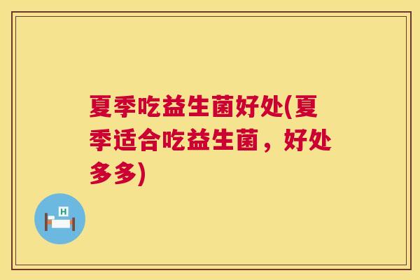 夏季吃益生菌好处(夏季适合吃益生菌，好处多多)