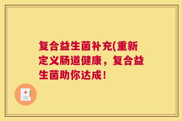复合益生菌补充(重新定义肠道健康，复合益生菌助你达成！