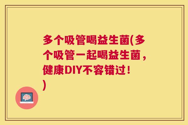 多个吸管喝益生菌(多个吸管一起喝益生菌，健康DIY不容错过！)