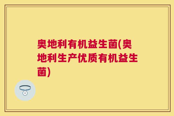 奥地利有机益生菌(奥地利生产优质有机益生菌)