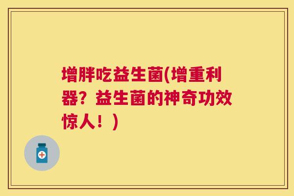 增胖吃益生菌(增重利器？益生菌的神奇功效惊人！)