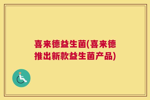 喜来德益生菌(喜来德推出新款益生菌产品)