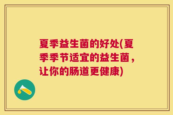 夏季益生菌的好处(夏季季节适宜的益生菌，让你的肠道更健康)