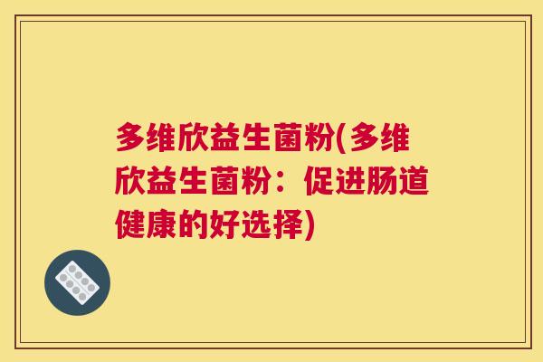 多维欣益生菌粉(多维欣益生菌粉：促进肠道健康的好选择)
