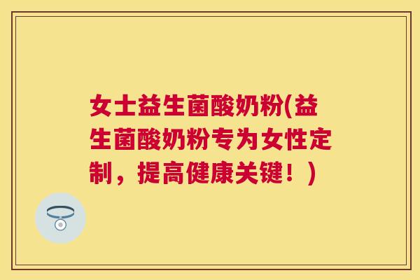 女士益生菌酸奶粉(益生菌酸奶粉专为女性定制，提高健康关键！)