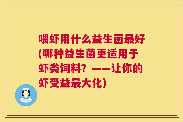 喂虾用什么益生菌最好(哪种益生菌更适用于虾类饲料？——让你的虾受益最大化)