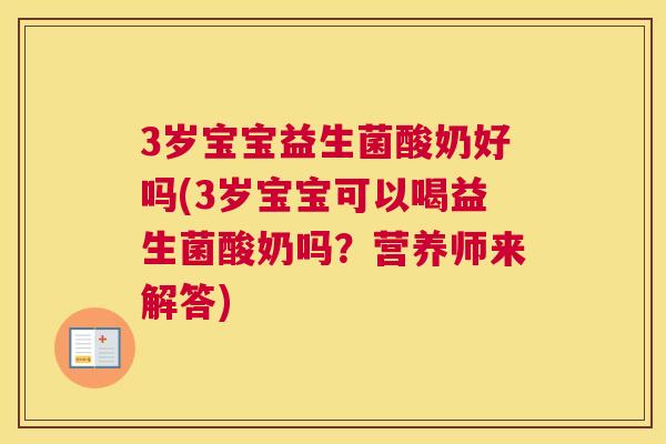 3岁宝宝益生菌酸奶好吗(3岁宝宝可以喝益生菌酸奶吗？营养师来解答)