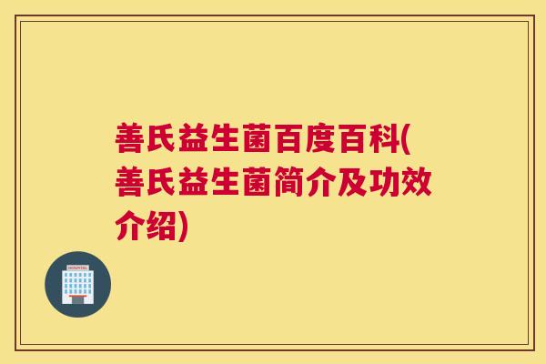 善氏益生菌百度百科(善氏益生菌简介及功效介绍)