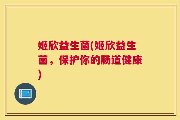姬欣益生菌(姬欣益生菌，保护你的肠道健康)