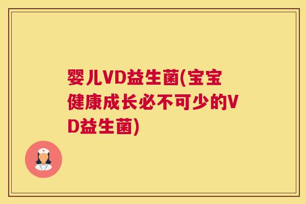 婴儿VD益生菌(宝宝健康成长必不可少的VD益生菌)
