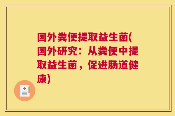 国外粪便提取益生菌(国外研究：从粪便中提取益生菌，促进肠道健康)