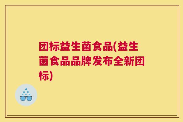 团标益生菌食品(益生菌食品品牌发布全新团标)