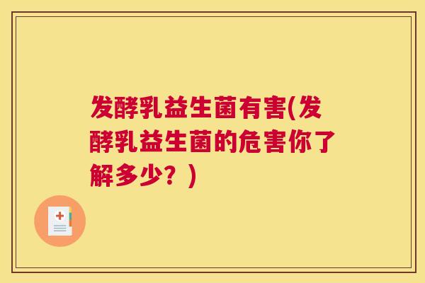 发酵乳益生菌有害(发酵乳益生菌的危害你了解多少？)