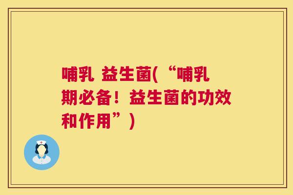 哺乳 益生菌(“哺乳期必备！益生菌的功效和作用”)