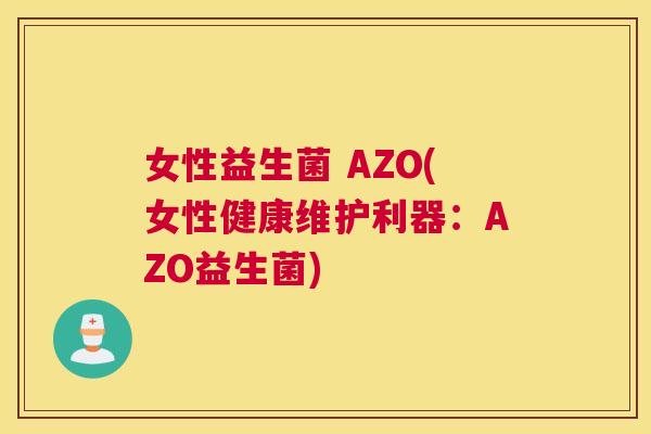 女性益生菌 AZO(女性健康维护利器：AZO益生菌)