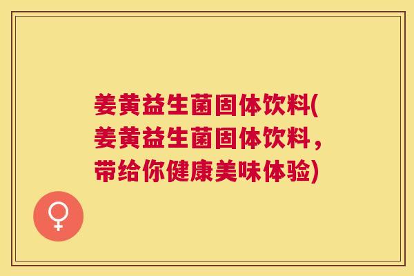 姜黄益生菌固体饮料(姜黄益生菌固体饮料，带给你健康美味体验)