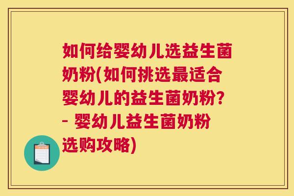 如何给婴幼儿选益生菌奶粉(如何挑选最适合婴幼儿的益生菌奶粉？- 婴幼儿益生菌奶粉选购攻略)