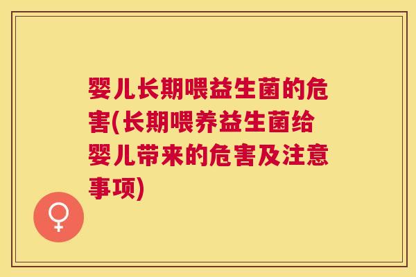 婴儿长期喂益生菌的危害(长期喂养益生菌给婴儿带来的危害及注意事项)
