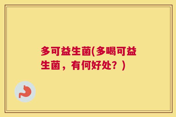多可益生菌(多喝可益生菌，有何好处？)