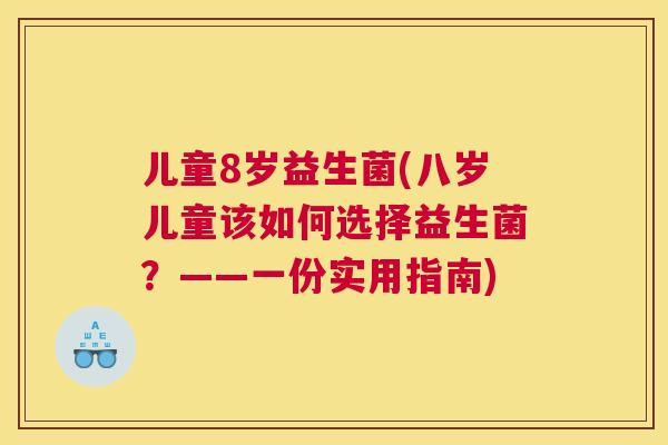 儿童8岁益生菌(八岁儿童该如何选择益生菌？——一份实用指南)