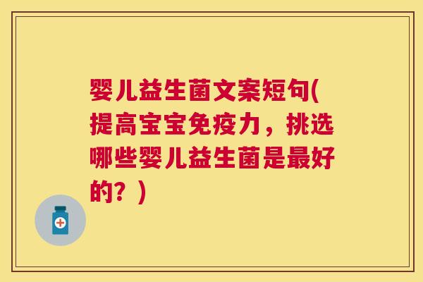 婴儿益生菌文案短句(提高宝宝免疫力，挑选哪些婴儿益生菌是最好的？)