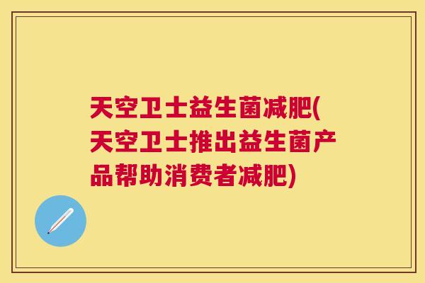 天空卫士益生菌减肥(天空卫士推出益生菌产品帮助消费者减肥)