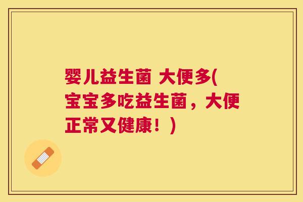 婴儿益生菌 大便多(宝宝多吃益生菌，大便正常又健康！)
