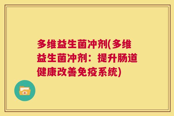 多维益生菌冲剂(多维益生菌冲剂：提升肠道健康改善免疫系统)