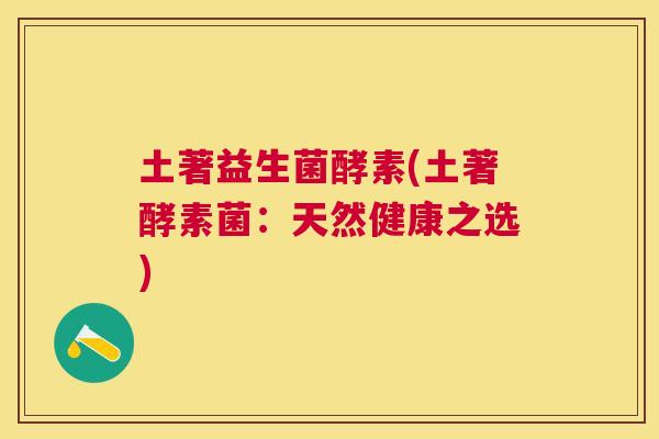 土著益生菌酵素(土著酵素菌：天然健康之选)
