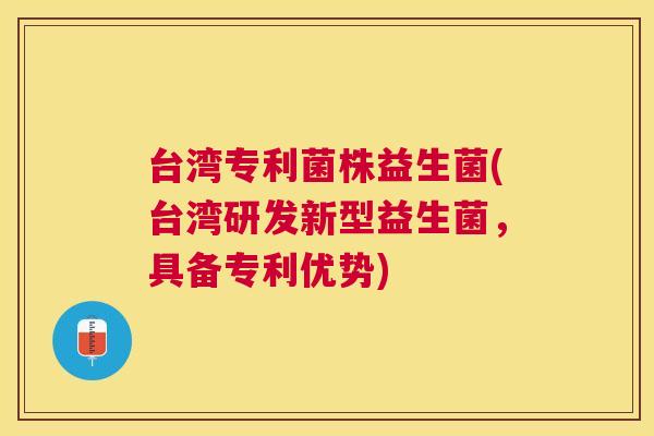 台湾专利菌株益生菌(台湾研发新型益生菌，具备专利优势)