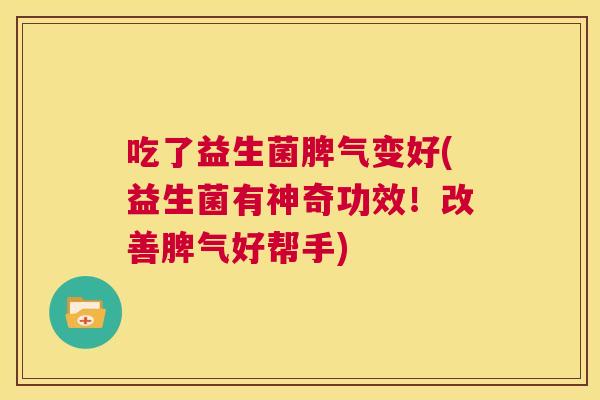 吃了益生菌脾气变好(益生菌有神奇功效！改善脾气好帮手)