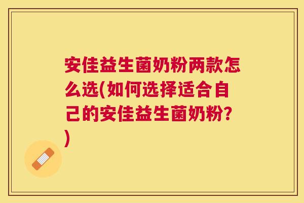 安佳益生菌奶粉两款怎么选(如何选择适合自己的安佳益生菌奶粉？)