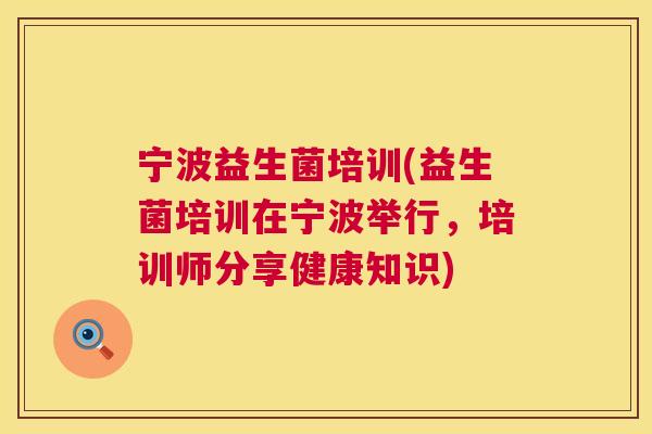宁波益生菌培训(益生菌培训在宁波举行，培训师分享健康知识)