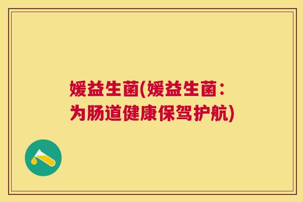 媛益生菌(媛益生菌：为肠道健康保驾护航)