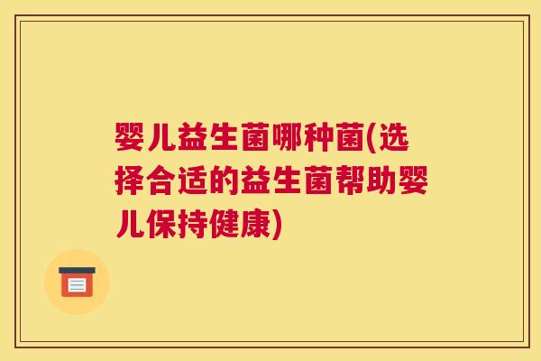 婴儿益生菌哪种菌(选择合适的益生菌帮助婴儿保持健康)