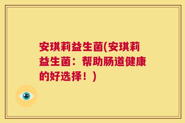 安琪莉益生菌(安琪莉益生菌：帮助肠道健康的好选择！)