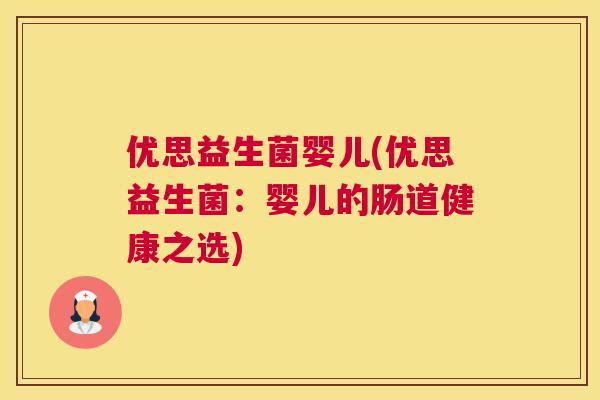 优思益生菌婴儿(优思益生菌：婴儿的肠道健康之选)