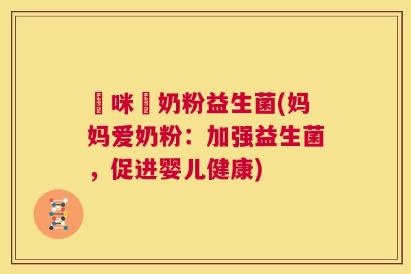媽咪愛奶粉益生菌(妈妈爱奶粉：加强益生菌，促进婴儿健康)