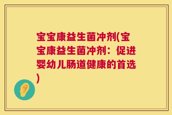 宝宝康益生菌冲剂(宝宝康益生菌冲剂：促进婴幼儿肠道健康的首选)