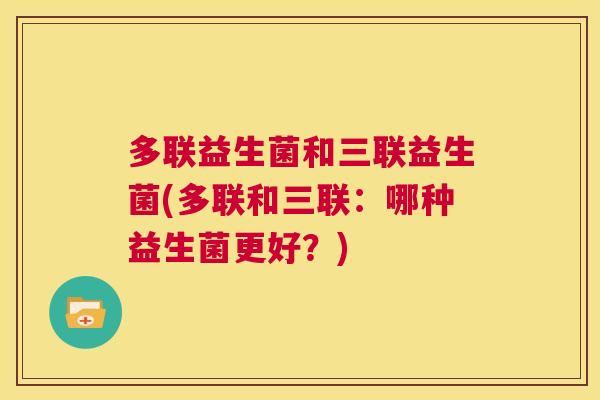 多联益生菌和三联益生菌(多联和三联：哪种益生菌更好？)