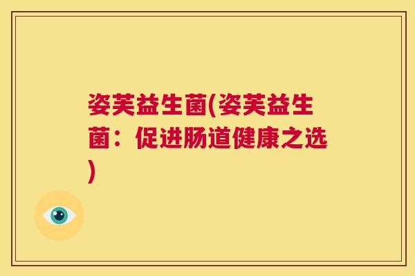 姿芙益生菌(姿芙益生菌：促进肠道健康之选)