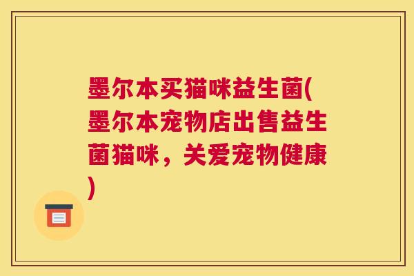 墨尔本买猫咪益生菌(墨尔本宠物店出售益生菌猫咪，关爱宠物健康)