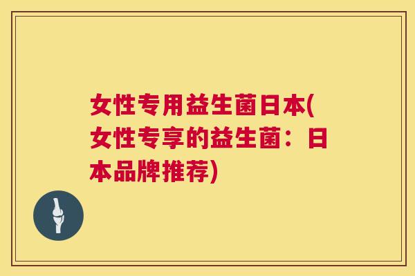 女性专用益生菌日本(女性专享的益生菌：日本品牌推荐)