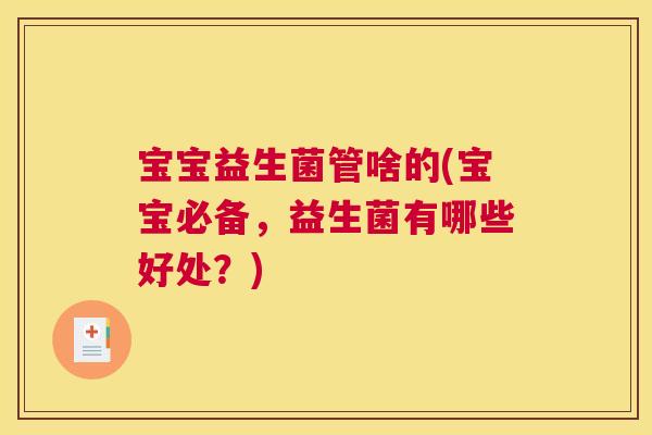 宝宝益生菌管啥的(宝宝必备，益生菌有哪些好处？)