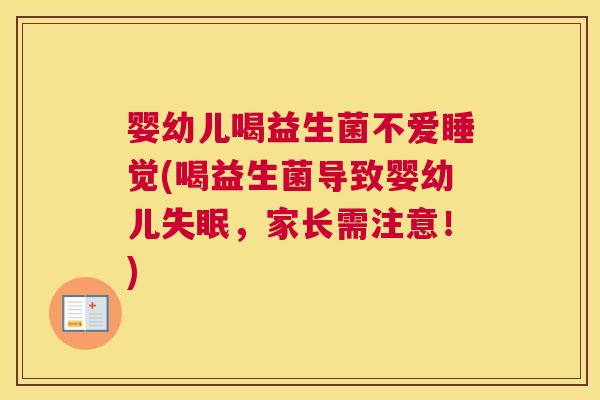 婴幼儿喝益生菌不爱睡觉(喝益生菌导致婴幼儿失眠，家长需注意！)