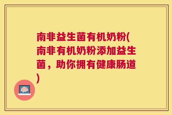 南非益生菌有机奶粉(南非有机奶粉添加益生菌，助你拥有健康肠道)