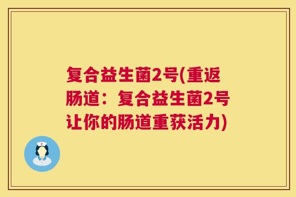 复合益生菌2号(重返肠道：复合益生菌2号让你的肠道重获活力)