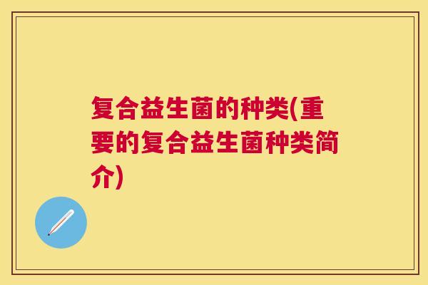 复合益生菌的种类(重要的复合益生菌种类简介)