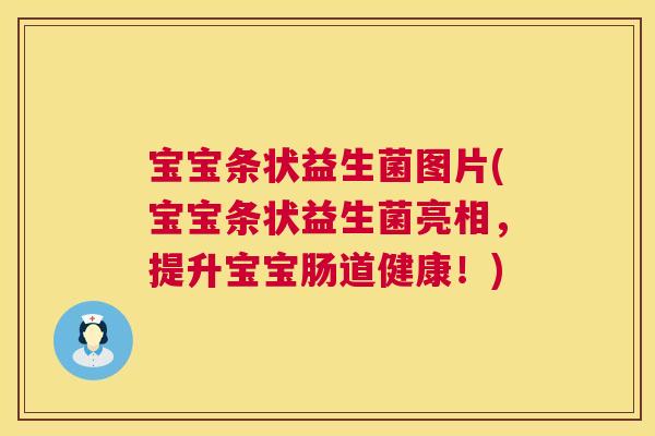 宝宝条状益生菌图片(宝宝条状益生菌亮相，提升宝宝肠道健康！)