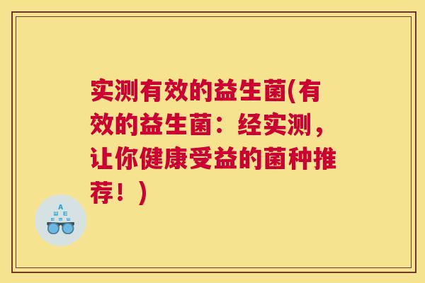 实测有效的益生菌(有效的益生菌：经实测，让你健康受益的菌种推荐！)